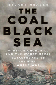 The Coal Black Sea (Winston Churchill and the Worst Naval Catastrophe of the First World War) by Stuart Heaver, 9780750999601
