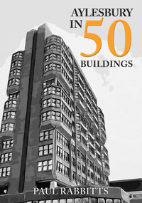 Aylesbury in 50 Buildings by Paul Rabbitts, 9781398104020