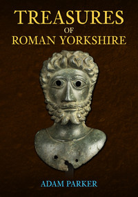 Treasures of Roman Yorkshire by Adam Parker, 9781398105102