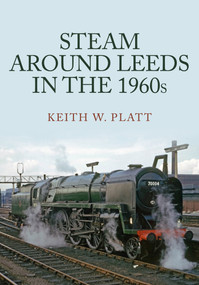 Steam Around Leeds in the 1960s by Keith Platt, 9781398105508