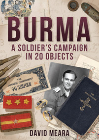 Burma: A Soldier's Campaign in 20 Objects by David Meara, 9781398105805