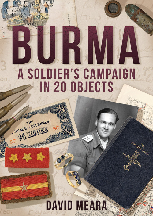 Burma: A Soldier's Campaign in 20 Objects by David Meara, 9781398105805