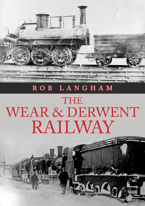 The Wear & Derwent Railway by Rob Langham, 9781398106529