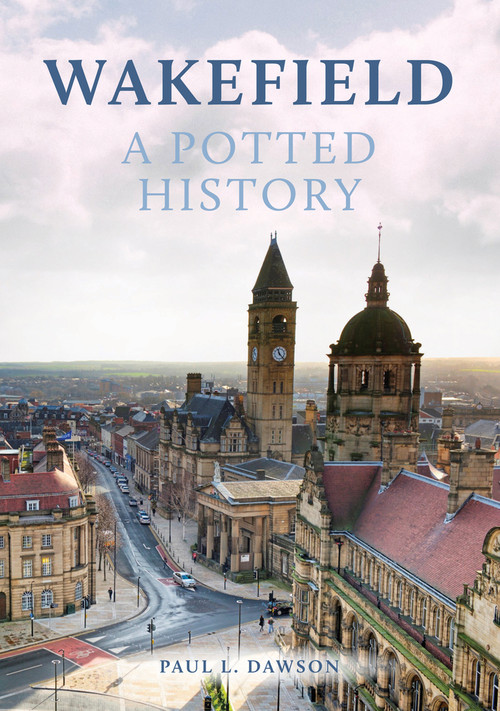 Wakefield: A Potted History by Paul Dawson, 9781398107489