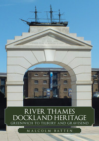 River Thames Dockland Heritage: Greenwich to Tilbury and Gravesend by Malcolm Batten, 9781398108844