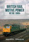 British Rail Motive Power in the 1980s by Andrew Walker, John Walker, Vaughan Hellam, 9781398109223