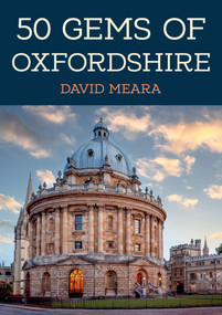 50 Gems of Oxfordshire (The History & Heritage of the Most Iconic Places) by David Meara, 9781398109520