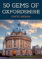 50 Gems of Oxfordshire (The History & Heritage of the Most Iconic Places) by David Meara, 9781398109520