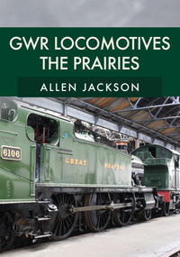 GWR Locomotives: The Prairies by Allen Jackson, 9781398109636