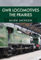 GWR Locomotives: The Prairies by Allen Jackson, 9781398109636