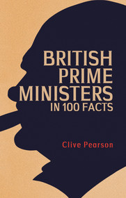 British Prime Ministers in 100 Facts by Clive Pearson, 9781398109650