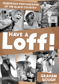 Have a Loff! (Humorous Photographs of the Black Country) by Graham Gough, 9781398109971