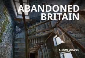 Abandoned Britain by Simon Sugden, 9781398110977