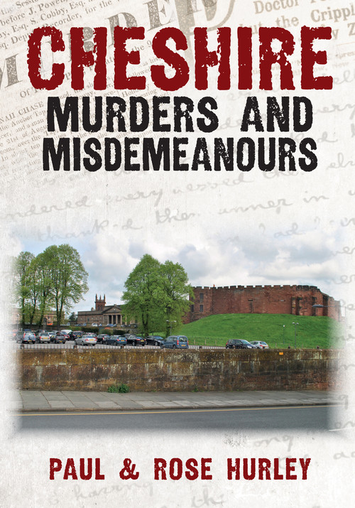 Cheshire Murders and Misdemeanours by Paul Hurley, Rose Hurley, 9781398111240