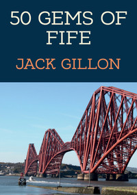 50 Gems of Fife (The History & Heritage of the Most Iconic Places) by Jack Gillon, 9781398111608