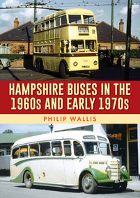 Hampshire Buses in the 1960s and Early 1970s by Philip Wallis, 9781398112513