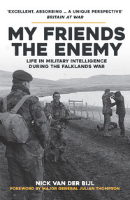 My Friends, The Enemy (Life in Military Intelligence During the Falklands War) by Nick van der Bijl, 9781398115422