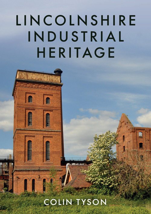 Lincolnshire Industrial Heritage by Colin Tyson, 9781445688466