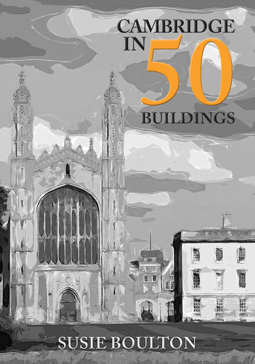 Cambridge in 50 Buildings by Susie Boulton, 9781445696379