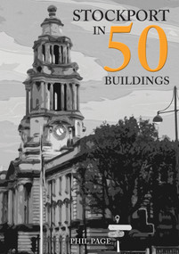 Stockport in 50 Buildings by Phil Page, 9781445697741