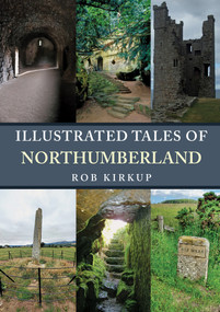 Illustrated Tales of Northumberland by Rob Kirkup, 9781445698847