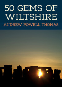 50 Gems of Wiltshire (The History & Heritage of the Most Iconic Places) by Andrew Powell-Thomas, 9781445698922
