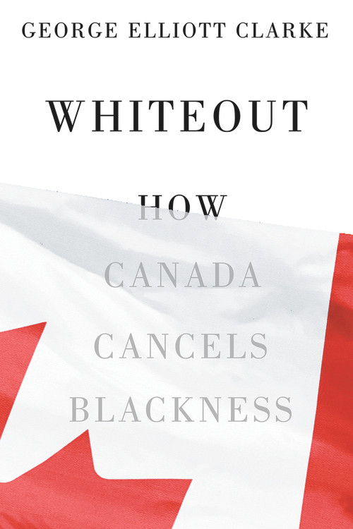 Whiteout (How Canada Cancels Blackness) by George Elliott Clarke, 9781550656077