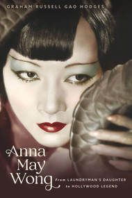 Anna May Wong (From Laundryman's Daughter to Hollywood Legend) by Graham Russell Gao Hodges, 9781641608831