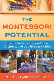 The Montessori Potential (How to Foster Independence, Respect, and Joy in Every Child) by Paula Lillard Preschlack, 9781641608923