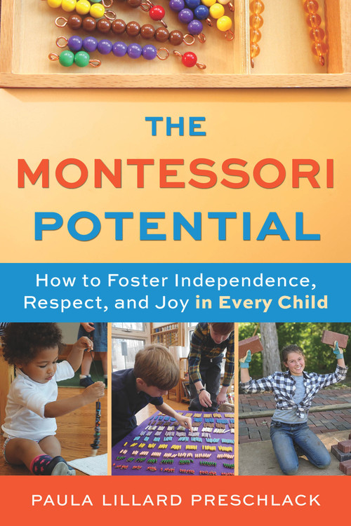 The Montessori Potential (How to Foster Independence, Respect, and Joy in Every Child) by Paula Lillard Preschlack, 9781641608923