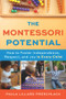 The Montessori Potential (How to Foster Independence, Respect, and Joy in Every Child) by Paula Lillard Preschlack, 9781641608923