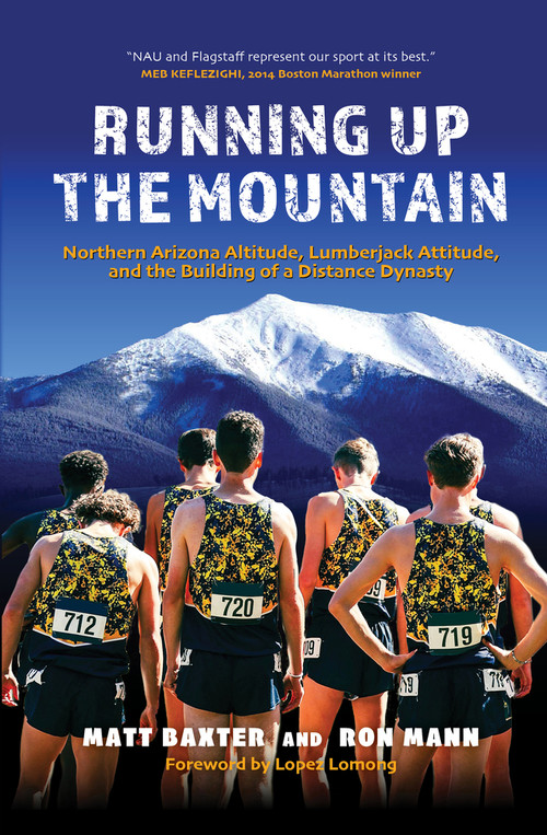 Running Up the Mountain (Northern Arizona Altitude, Lumberjack Attitude, and the Building of a Distance Dynasty) by Matt Baxter, Ron Mann, 9781734989960