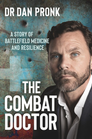 The Combat Doctor (A story of battlefield medicine and resilience) by Dan Pronk, 9781760988067