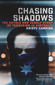 Chasing Shadows (The untold and deadly story of terrorism in Australia) by Kristy Campion, 9781761065309