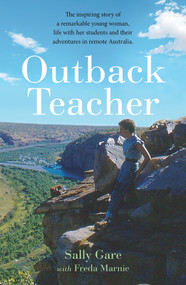 Outback Teacher (The inspiring story of a remarkable young woman, life with her students and their adventures in remote Australia) by Sally Gare, Freda Marnie, 9781761065347