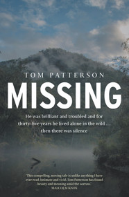 Missing (He was brilliant and troubled and for thirty-five years he lived alone in the wild . . . then there was silence) by Tom Patterson, 9781761066764