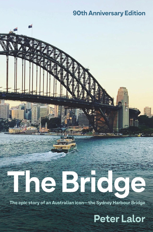 The Bridge (The epic story of an Australian icon - the Sydney Harbour Bridge) by Peter Lalor, 9781761067297