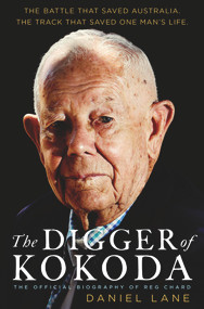 The Digger Of Kokoda (The Official Biography of Reg Chard) by Daniel Lane, 9781761260278