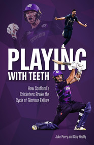 Playing With Teeth (How Scotland's Cricketers Broke the Cycle of Glorious Failure) by Jake Perry, 9781801501217