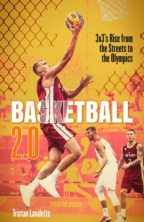 Basketball 2.0 (3x3's Rise from the Streets to the Olympics) by Tristan Lavalette, 9781801501262