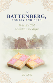 Of Battenberg, Bombay And Blag (Tales of a Club Cricketer Gone Rogue) by Victor Mills, 9781801501361