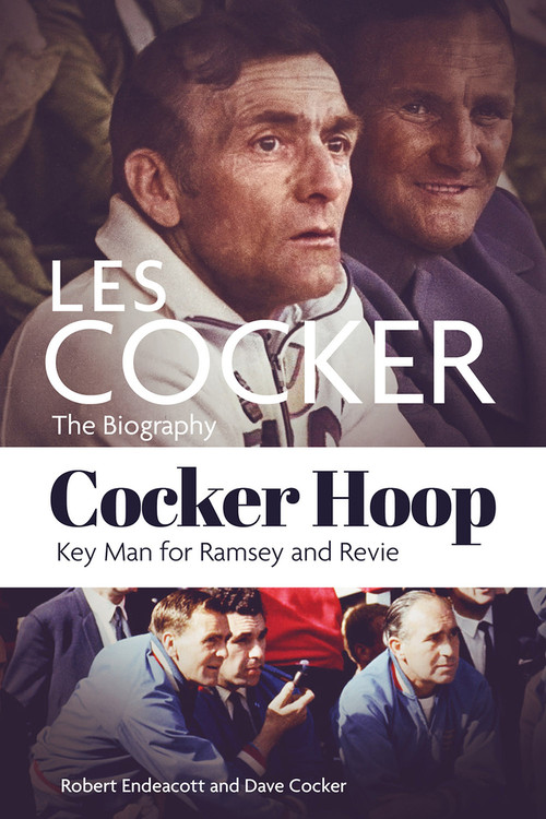 Cocker Hoop (The Biography of Les Cocker, Key Man for Ramsey and Revie) by Dave Cocker, Robert Endeacott, 9781801501477