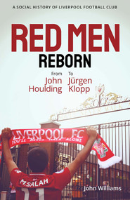 Red Men Reborn! (A Social History of Liverpool Football Club from John Houlding to Jurgen Klopp) by John Williams, 9781801501507
