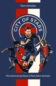 City of Stars (The Controversial Story of Paris Saint-Germain) by Tom Scholes, 9781801501538