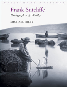 Frank Sutcliffe (Photographer of Whitby) by Michael Hiley, 9781803990033