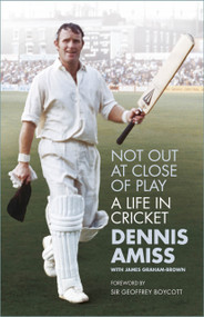 Not Out at Close of Play (A Life in Cricket) - 9781803990057 by Dennis Amiss, James Graham-Brown, Geoffrey Boycott, 9781803990057