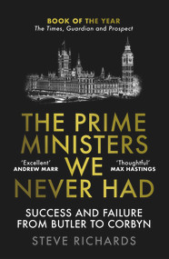 The Prime Ministers We Never Had (Success and Failure from Butler to Corbyn) by Steve Richards, 9781838952426