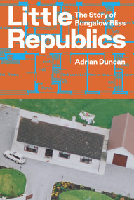 Little Republics: The Story of Bungalow Bliss by Adrian Duncan, 9781843518488