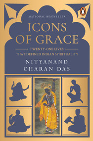 Icons of Grace (Twenty-one Lives that Defined Indian Spirituality) by Nityanand Charan Das, 9780143458463