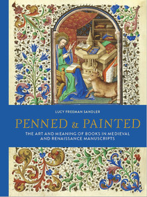 Penned & Painted (The Art & Meaning of Books in Medieval & Renaissance Manuscripts) by Lucy Freeman Sandler, 9780712354363